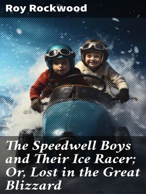 cover image of The Speedwell Boys and Their Ice Racer; Or, Lost in the Great Blizzard